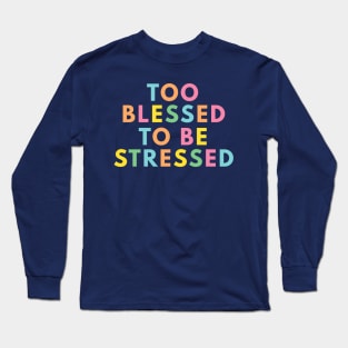 Too Blessed To Be Stressed Long Sleeve T-Shirt